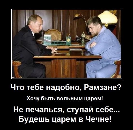 Что тебе надобно, Рамзане? Хочу быть вольным царем! Не печалься, ступай себе. Будешь царем в Чечне!
