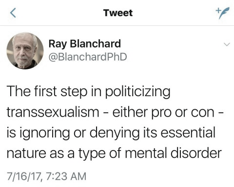 Блэнчард указал в своём блоге: "Первый шаг в политизации транссексуализма - как за, так и против - это игнорирование или отрицание его истинной природы как разновидности психического расстройства"